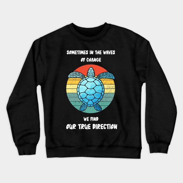 Sometimes In The Waves Of Change We Find Our True Direction Crewneck Sweatshirt by Daphne R. Ellington